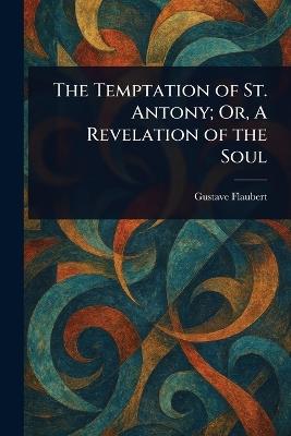 The Temptation of St. Antony; Or, A Revelation of the Soul - Gustave Flaubert - cover