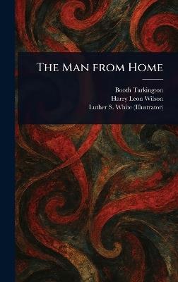 The Man From Home - Booth Tarkington,Harry Leon Wilson,Luther S White - cover