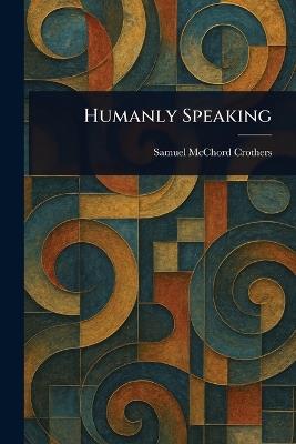 Humanly Speaking - Samuel McChord Crothers - cover