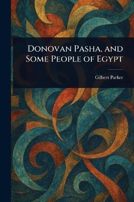 Donovan Pasha, and Some People of Egypt - Gilbert Parker - cover