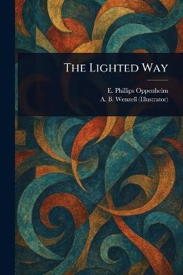 The Lighted Way - E Phillips (Edward Philli Oppenheim,A B (Albert Beck) Wenzell - cover