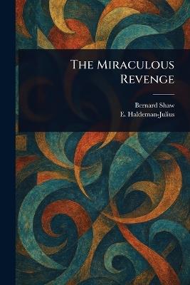 The Miraculous Revenge - Bernard Shaw,E (Emanuel) Haldeman-Julius - cover