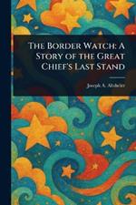 The Border Watch: A Story of the Great Chief's Last Stand
