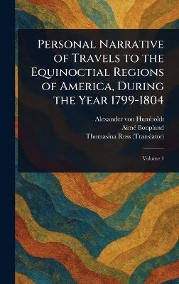 Personal Narrative of Travels to the Equinoctial Regions of America, During the Year 1799-1804 - Alexander Von Humboldt,Aimé Bonpland,Thomasina Ross - cover