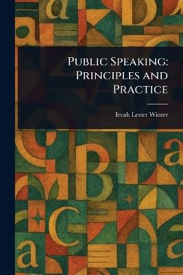 Public Speaking: Principles and Practice - Irvah Lester Winter - cover