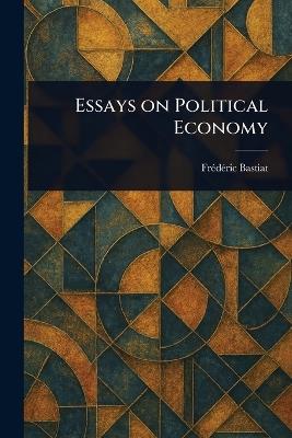 Essays on Political Economy - Frédéric Bastiat - cover