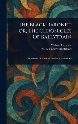 The Black Baronet; or, The Chronicles Of Ballytrain - William Carleton,M L Flanery - cover