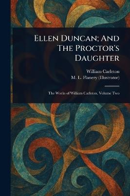 Ellen Duncan; And The Proctor's Daughter - William Carleton,M L Flanery - cover