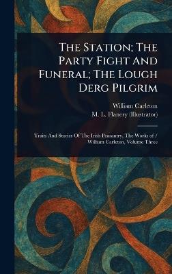 The Station; The Party Fight And Funeral; The Lough Derg Pilgrim - William Carleton,M L Flanery - cover
