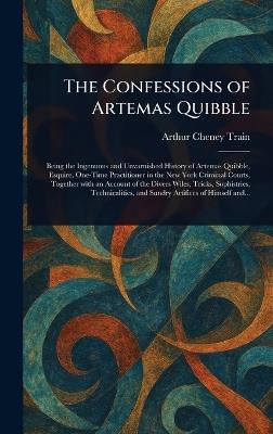 The Confessions of Artemas Quibble - Arthur Cheney Train - cover
