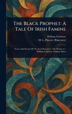 The Black Prophet: A Tale Of Irish Famine - William Carleton,M L Flanery - cover