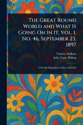 The Great Round World and What Is Going On In It, Vol. 1, No. 46, September 23, 1897 - Various,Julia Truitt Bishop - cover