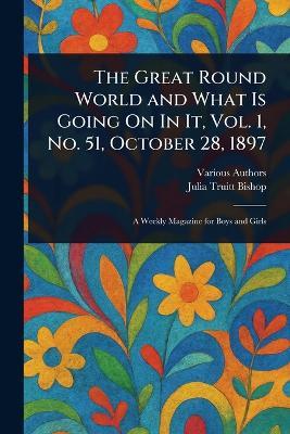The Great Round World and What Is Going On In It, Vol. 1, No. 51, October 28, 1897 - Various,Julia Truitt Bishop - cover