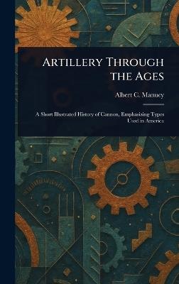 Artillery Through the Ages - Albert C Manucy - cover