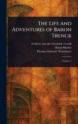 The Life and Adventures of Baron Trenck - Friedrich Freiherr Von Der Trenck,Henry Morley,Thomas Holcroft - cover