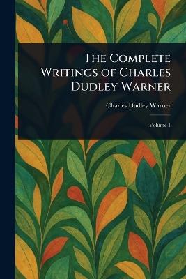 The Complete Writings of Charles Dudley Warner - Charles Dudley Warner - cover