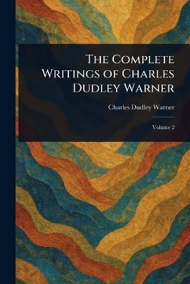 The Complete Writings of Charles Dudley Warner - Charles Dudley Warner - cover