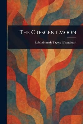 The Crescent Moon - Rabindranath Tagore - cover