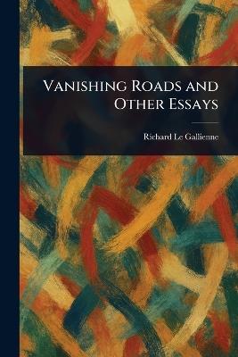 Vanishing Roads and Other Essays - Richard Le Gallienne - cover