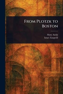 From Plotzk to Boston - Mary Antin,Israel Zangwill - cover