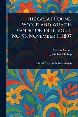 The Great Round World and What Is Going On In It, Vol. 1, No. 53, November 11, 1897 - Various,Julia Truitt Bishop - cover