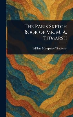 The Paris Sketch Book of Mr. M. A. Titmarsh - William Makepeace Thackeray - cover