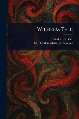 Wilhelm Tell - Friedrich Schiller,Theodore Martin - cover
