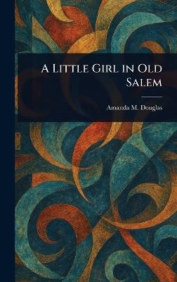 A Little Girl in Old Salem - Amanda M Douglas - cover