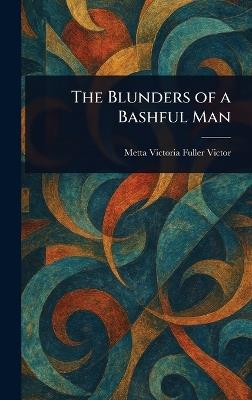 The Blunders of a Bashful Man - Metta Victoria Fuller Victor - cover