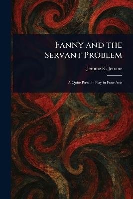 Fanny and the Servant Problem - Jerome K (Jerome Klapka) Jerome - cover