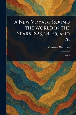 A New Voyage Round the World in the Years 1823, 24, 25, and 26 - Otto Von Kotzebue - cover