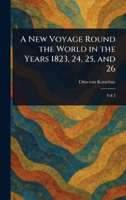 A New Voyage Round the World in the Years 1823, 24, 25, and 26 - Otto Von Kotzebue - cover