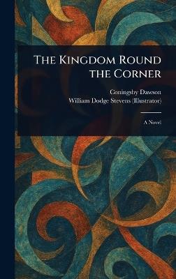 The Kingdom Round the Corner - Coningsby Dawson,William Dodge Stevens - cover