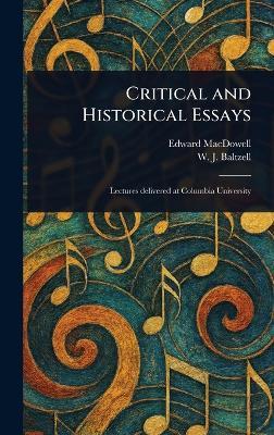 Critical and Historical Essays - Edward MacDowell,W J (Winton James) Baltzell - cover