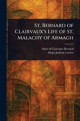 St. Bernard of Clairvaux's Life of St. Malachy of Armagh - Of Clairvaux Saint Bernard,Hugh Jackson Lawlor - cover