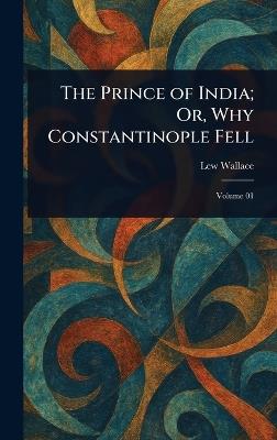 The Prince of India; Or, Why Constantinople Fell - Lew Wallace - cover