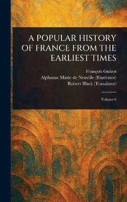 A Popular History of France from the Earliest Times - François Guizot,Alphonse Marie de Neuville,Robert Black - cover