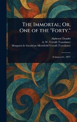 The Immortal; Or, One of the "Forty." - Alphonse Daudet,A W (Arthur Woollgar) Verrall,Margaret de Gaudrion Merrifi Verrall - cover
