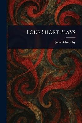 Four Short Plays - John Galsworthy - cover