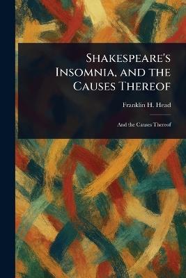 Shakespeare's Insomnia, and the Causes Thereof - Franklin H (Franklin Harvey) Head - cover