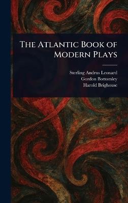 The Atlantic Book of Modern Plays - Sterling Andrus Leonard,Gordon Bottomley,Harold Brighouse - cover