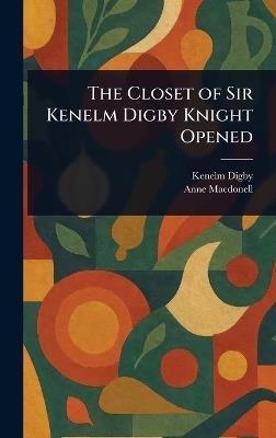 The Closet of Sir Kenelm Digby Knight Opened - Kenelm Digby,Anne Macdonell - cover