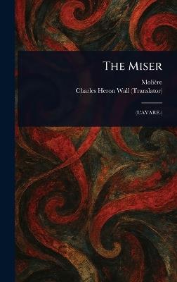 The Miser - Molière,Charles Heron Wall - cover