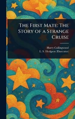 The First Mate: The Story of a Strange Cruise - Harry Collingwood,E S (Edward Smith) Hodgson - cover