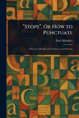 "Stops", Or How to Punctuate - Paul Allardyce - cover