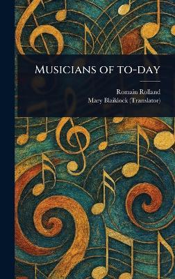 Musicians of To-day - Romain Rolland,Mary Blaiklock - cover