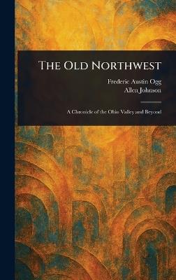 The Old Northwest - Frederic Austin Ogg,Allen Johnson - cover