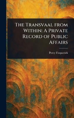 The Transvaal From Within: A Private Record of Public Affairs - Percy Fitzpatrick - cover