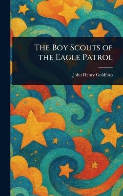 The Boy Scouts of the Eagle Patrol - John Henry Goldfrap - cover