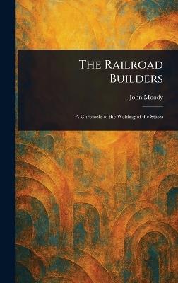 The Railroad Builders - John Moody - cover